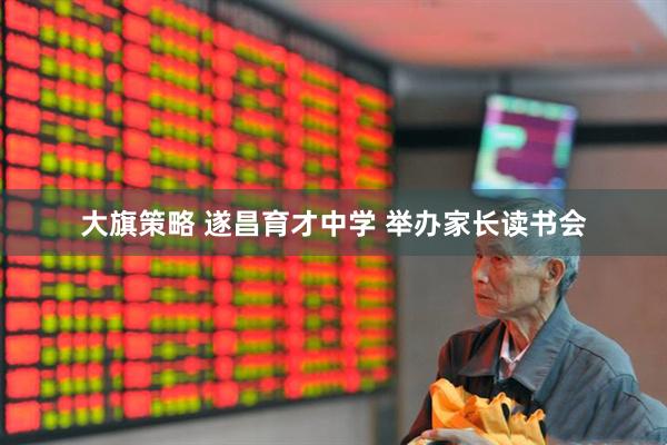 大旗策略 遂昌育才中学 举办家长读书会