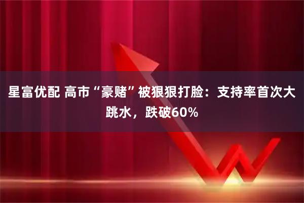 星富优配 高市“豪赌”被狠狠打脸：支持率首次大跳水，跌破60%
