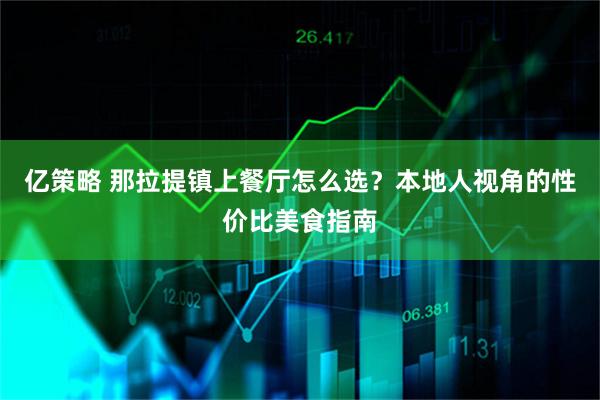 亿策略 那拉提镇上餐厅怎么选？本地人视角的性价比美食指南